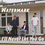 Watermark - I'll Never Let You Go