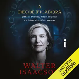 A decodificadora: Jennifer Doudna, edição de genes e o futuro da espécie humana [Jennifer Doudna, Gene Editing, and the Future of the Human Race] (Unabridged)