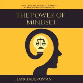 The Power of Mindset: 14 Life Changing Principles on How to Achieve True Happiness and Success (Unabridged)