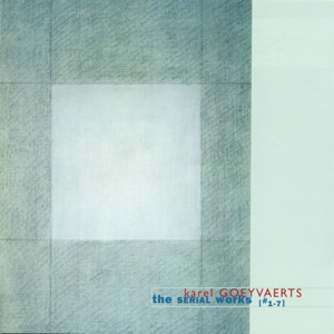 Karel Goeyvaerts: The Serial Works No. 1 - 7