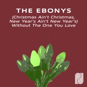 The Ebonys - Christmas Ain't Christmas, New Years Ain't New Years Without the One You Love (Vocal Version)