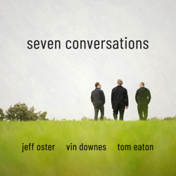 seven conversations (Album) - Jeff Oster, Vin Downes &amp; Tom Eaton Cover Art