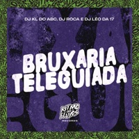 Bruxaria Teleguiada - Single - Dj kl do abc, DJ Roca & DJ Léo Da 17
