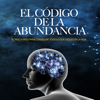 El Código de la Abundancia (Cómo usar la LEY de ATRACCIÓN): El Paso a Paso para conseguir Todo lo que Deseas en la Vida - Jorge Muñoz Parral