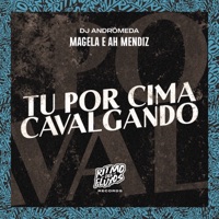 Tu por Cima Cavalgando - Single - Magela, Ah Mendiz & DJ Andrômeda