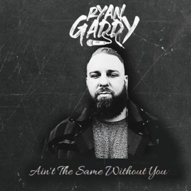 Ain't the Same Without You Ryan Gaddy