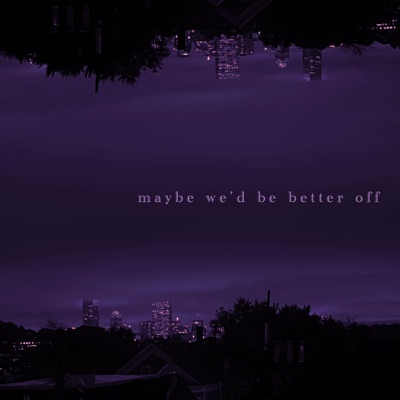 Maybe We'd Be Better Off - EP