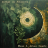 Sonhos da Amazônia - Mose & Advan Haschi
