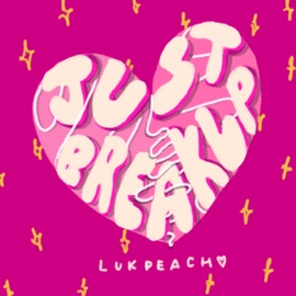 Just Break Up Lukpeach