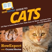 HowExpert Guide to Cats: 101 Tips to Learn How to Get, Take Care of, Raise, and Love Cats as a Cat Guardian (Unabridged) - HowExpert & Crystal Rector