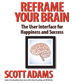Reframe Your Brain: The User Interface for Happiness and Success (Unabridged)
