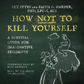 How Not to Kill Yourself: A Survival Guide for Imaginative Pessimists (The Good Life Series)
