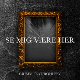 Se Mig Være Her (feat. Rohlffy) Grimm
