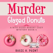 Murder Glazed Donuts: A Bite-Sized Bakery Cozy Mystery, Book 6 (Unabridged) - Rosie A. Point