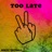 Too Late