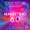 Marketing 6.0 : The Future Is Immersive - Philip Kotler