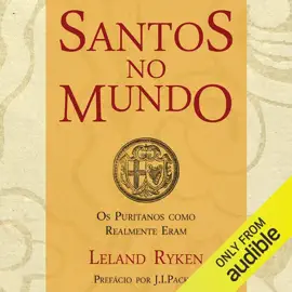 Santos no Mundo: Os Puritanos Como Realmente Eram (Unabridged)