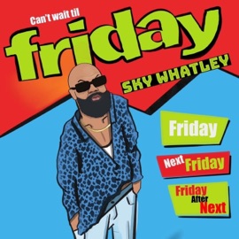 Friday (Can't Wait) Sky Whatley