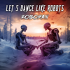 Lets Dance Like Robots - EP - ROBOMAN