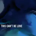 THIS CAN'T BE LOVE