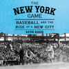 The New York Game: Baseball and the Rise of a New City (Unabridged) - Kevin Baker