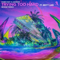 Trying Too Hard (borne remix) [feat. Britt Lari] - Single - Over Easy & Leondis