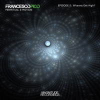 Perpetual E-Motion (Episode 5: Whanna Get High?) - Single - Francesco Pico
