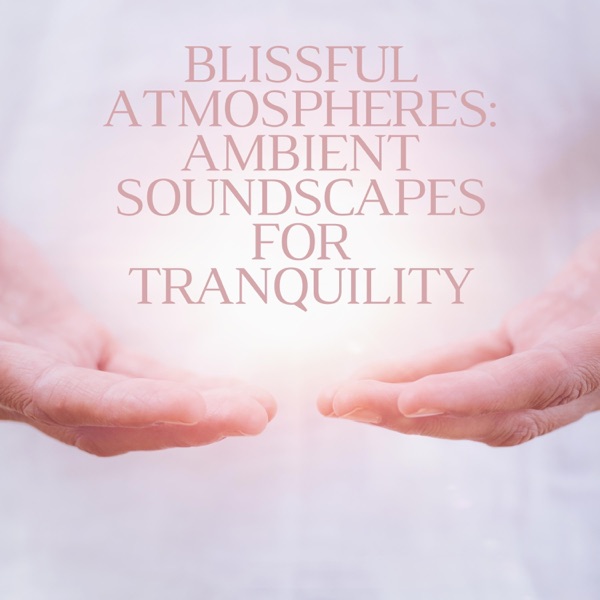 Blissful Atmospheres: Ambient Soundscapes for Tranquility