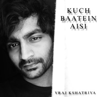 Kuch Baatein Aisi - Single - Vraj Kshatriya