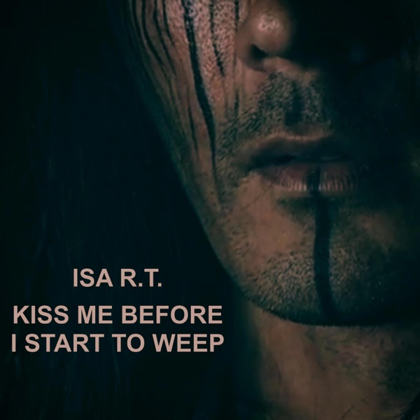 Kiss me before I start to weep (feat. ISA R.T.)