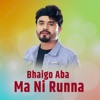 Bhaigo Aba Ma Ni Runna - Single