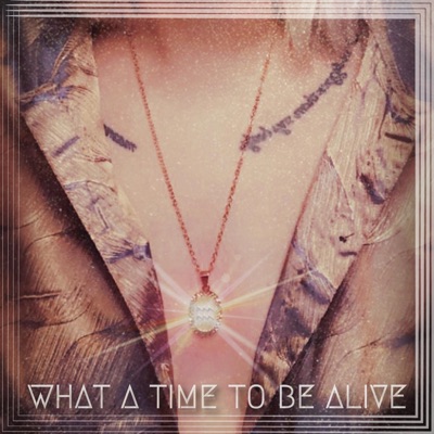 What a Time to be Alive