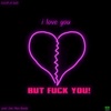 i love you, BUT F**K YOU! (feat. One Man Bandz) - Single