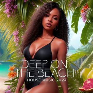 Deep on the Beach: House Music 2023, Deep Chill & Tropical House Selection