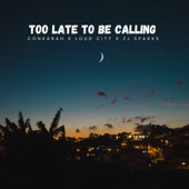 Conkarah, Loud City, ZJ Sparks - Too Late To Be Calling