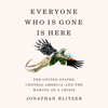 Everyone Who Is Gone Is Here: The United States, Central America, and the Making of a Crisis (Unabridged) - Jonathan Blitzer