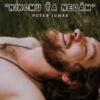 Nikomu ta nedam — Peter Juhas