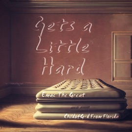 Gets a Little Hard (feat. Emac the Great) ChildofG-d