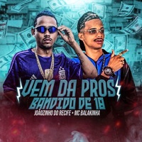 Vem Dar Pros Bandido de 18 - Single - Mc Joãozinho do Recife & Mc Balakinha