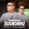 Tung Sopola Jujuronhu - Robert Simorangkir