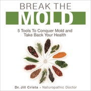 audiobook Break the Mold: 5 Tools to Conquer Mold and Take Back Your Health (Unabridged) - Dr. Jill Crista