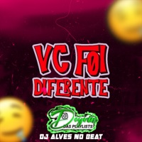 Vc Foi Diferente - Single - Deyvin das Playlist & Dj Alves no Beat
