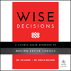 Wise Decisions : A Science-Based Approach to Making Better Choices - James E. Loehr