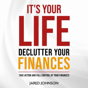 It’s Your Life Declutter Your Finances: Take Action and Full Control of Your Finances! (Unabridged)