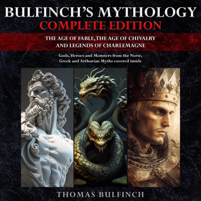 Bulfinch’s Mythology Complete Edition (Annotated): The Age of Fable, The Age of Chivalry and Legends of Charlemagne: Gods, Heroes and Monsters from the Norse, Greek and Arthurian Myths covered inside (Unabridged)