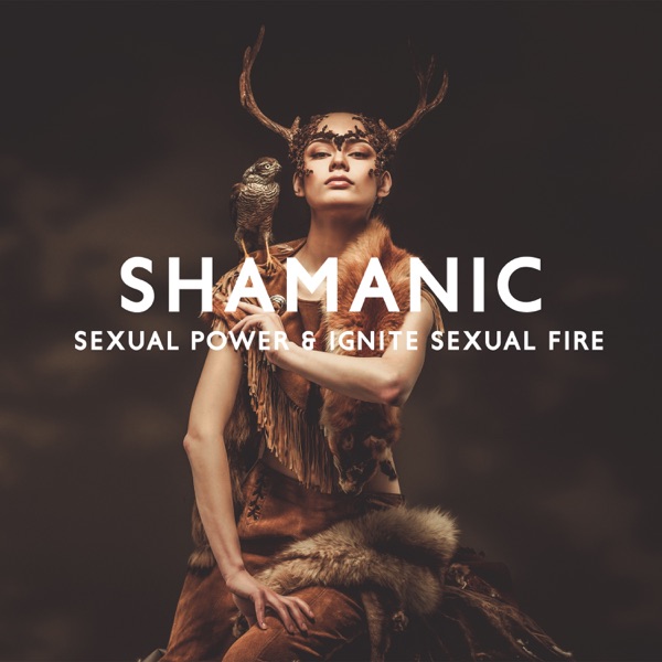 Shamanic Sexual Power & Ignite Sexual Fire: Tantric Drum Trance Meditation