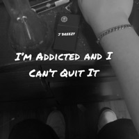 I'm Addicted and I Can't Quit It - J BREEZY