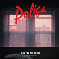 Give You the Ghost - POLIÇA