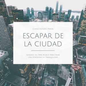 Canciones para Escapar de la Ciudad - Sonidos del Mar, Música para Crear una Atmósfera de Tranquilidad
