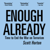 Enough Already: Time to End the War on Terrorism - Scott Horton